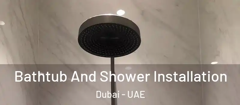 Bathtub And Shower Installation Dubai - UAE