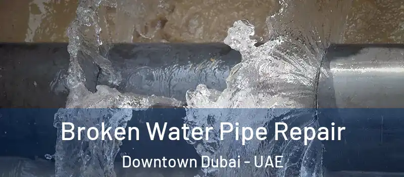 Broken Water Pipe Repair Downtown Dubai - UAE