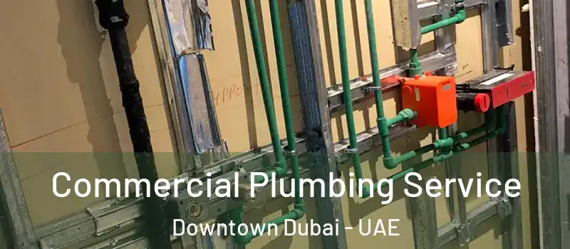 Commercial Plumbing Service Downtown Dubai - UAE