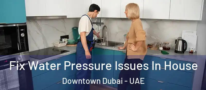 Fix Water Pressure Issues In House Downtown Dubai - UAE