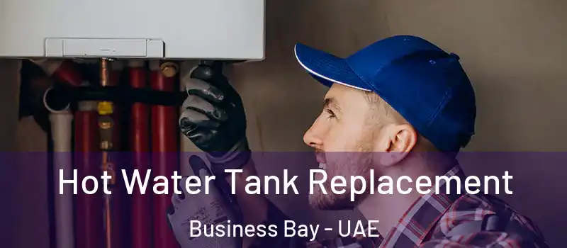 Hot Water Tank Replacement Business Bay - UAE