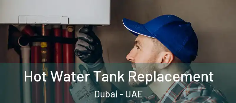 Hot Water Tank Replacement Dubai - UAE