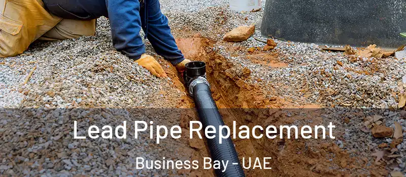 Lead Pipe Replacement Business Bay - UAE