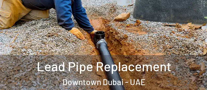 Lead Pipe Replacement Downtown Dubai - UAE