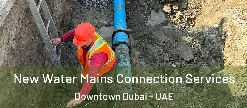 New Water Mains Connection Services Downtown Dubai - UAE