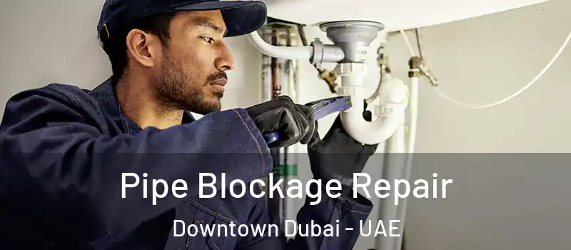 Pipe Blockage Repair Downtown Dubai - UAE