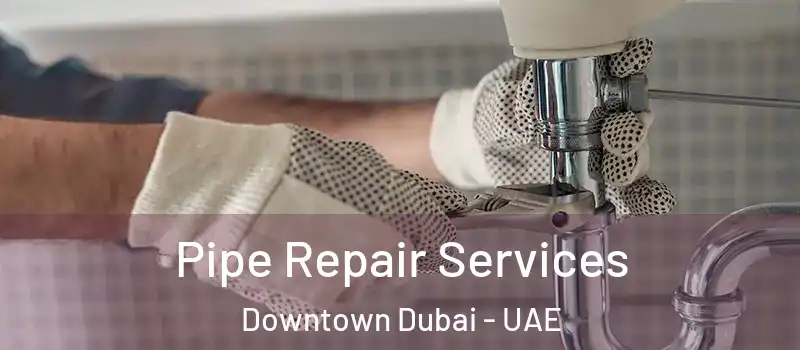 Pipe Repair Services Downtown Dubai - UAE