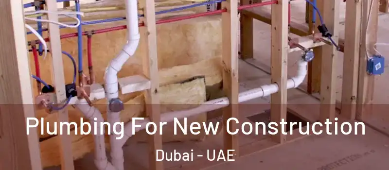 Plumbing For New Construction Dubai - UAE