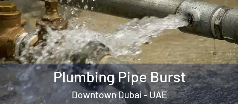 Plumbing Pipe Burst Downtown Dubai - UAE