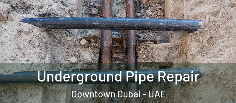 Underground Pipe Repair Downtown Dubai - UAE