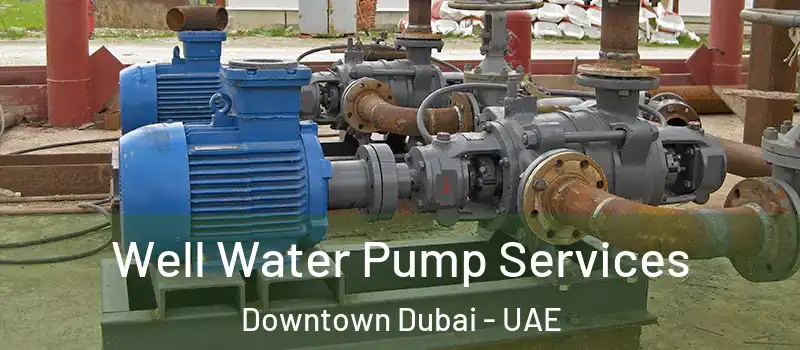 Well Water Pump Services Downtown Dubai - UAE